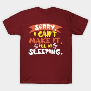 Sorry I Can't Make It I'll Be Sleeping T-Shirt